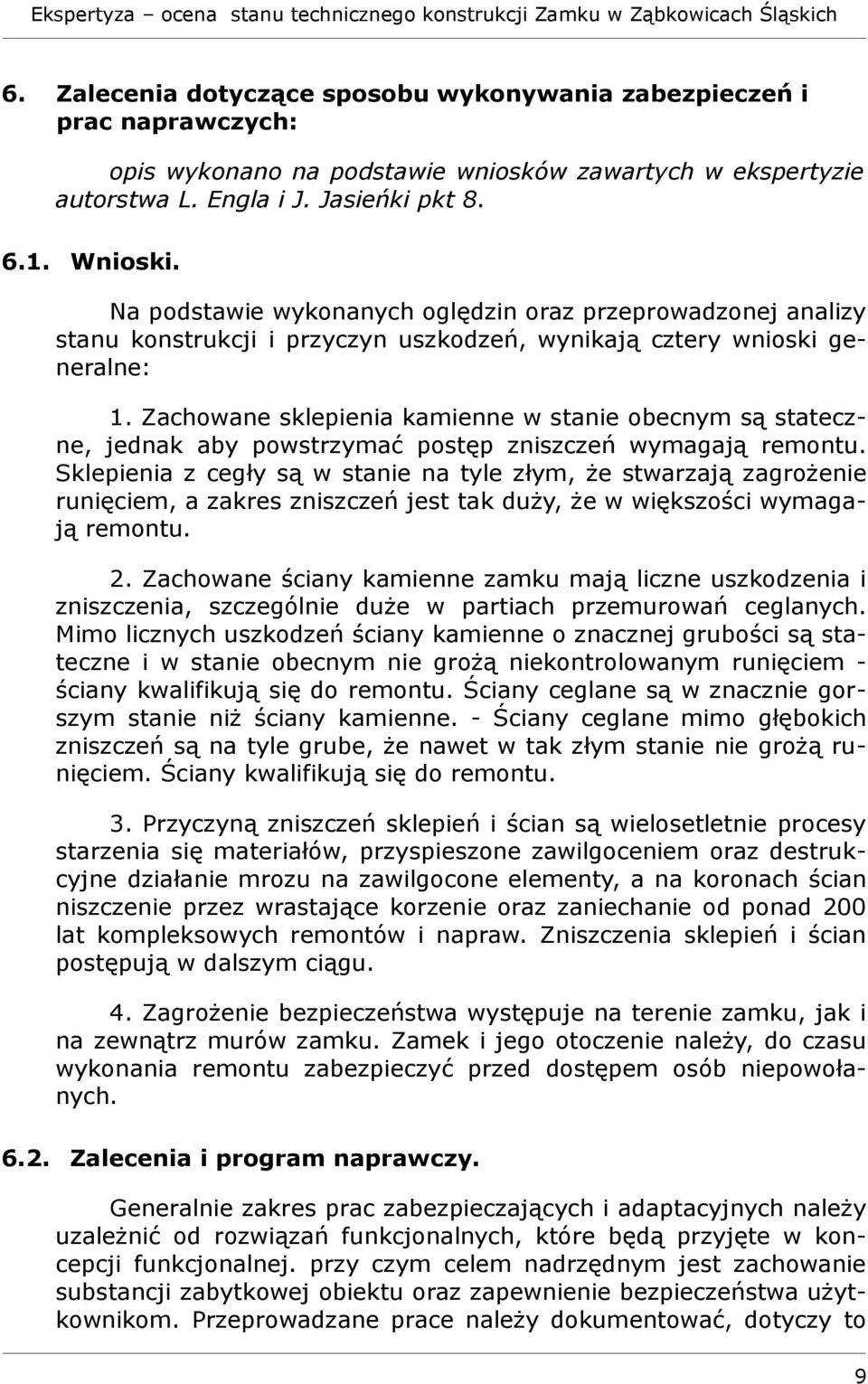 Zachowane sklepienia kamienne w stanie obecnym są stateczne, jednak aby powstrzymać postęp zniszczeń wymagają remontu.