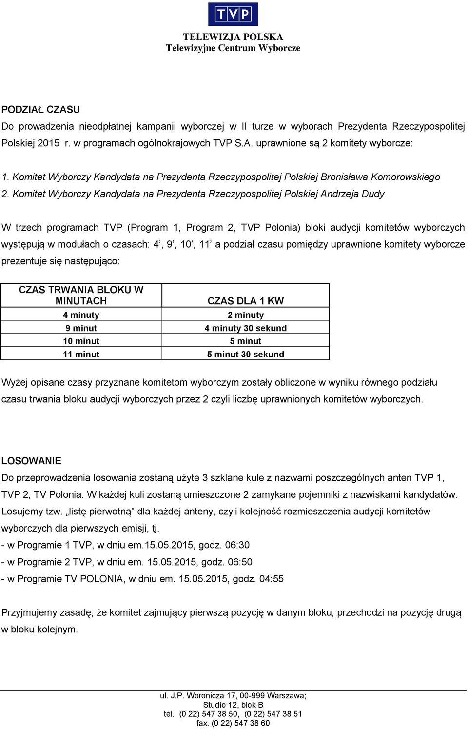 Komitet Wyborczy Kandydata na Prezydenta Rzeczypospolitej Polskiej Andrzeja Dudy W trzech programach TVP (Program 1, Program 2, TVP Polonia) bloki audycji komitetów wyborczych występują w modułach o