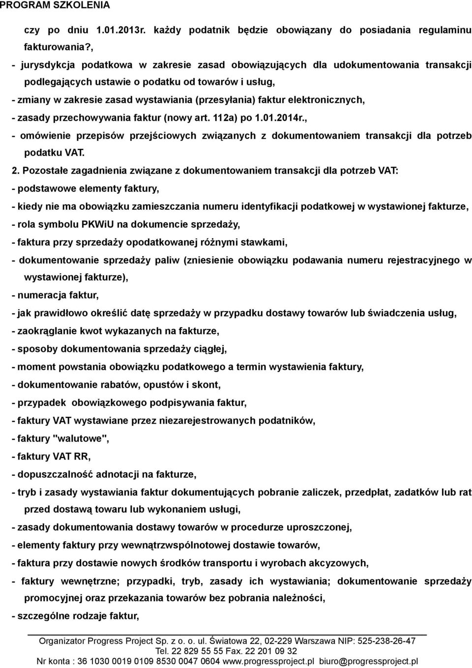 elektronicznych, - zasady przechowywania faktur (nowy art. 112a) po 1.01.2014r., - omówienie przepisów przejściowych związanych z dokumentowaniem transakcji dla potrzeb podatku VAT. 2.