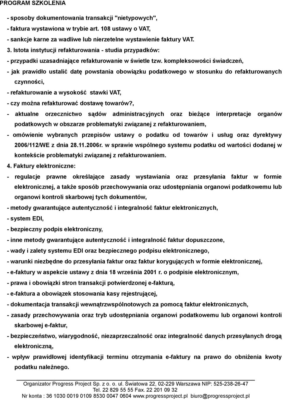 kompleksowości świadczeń, - jak prawidło ustalić datę powstania obowiązku podatkowego w stosunku do refakturowanych czynności, - refakturowanie a wysokość stawki VAT, - czy można refakturować dostawę