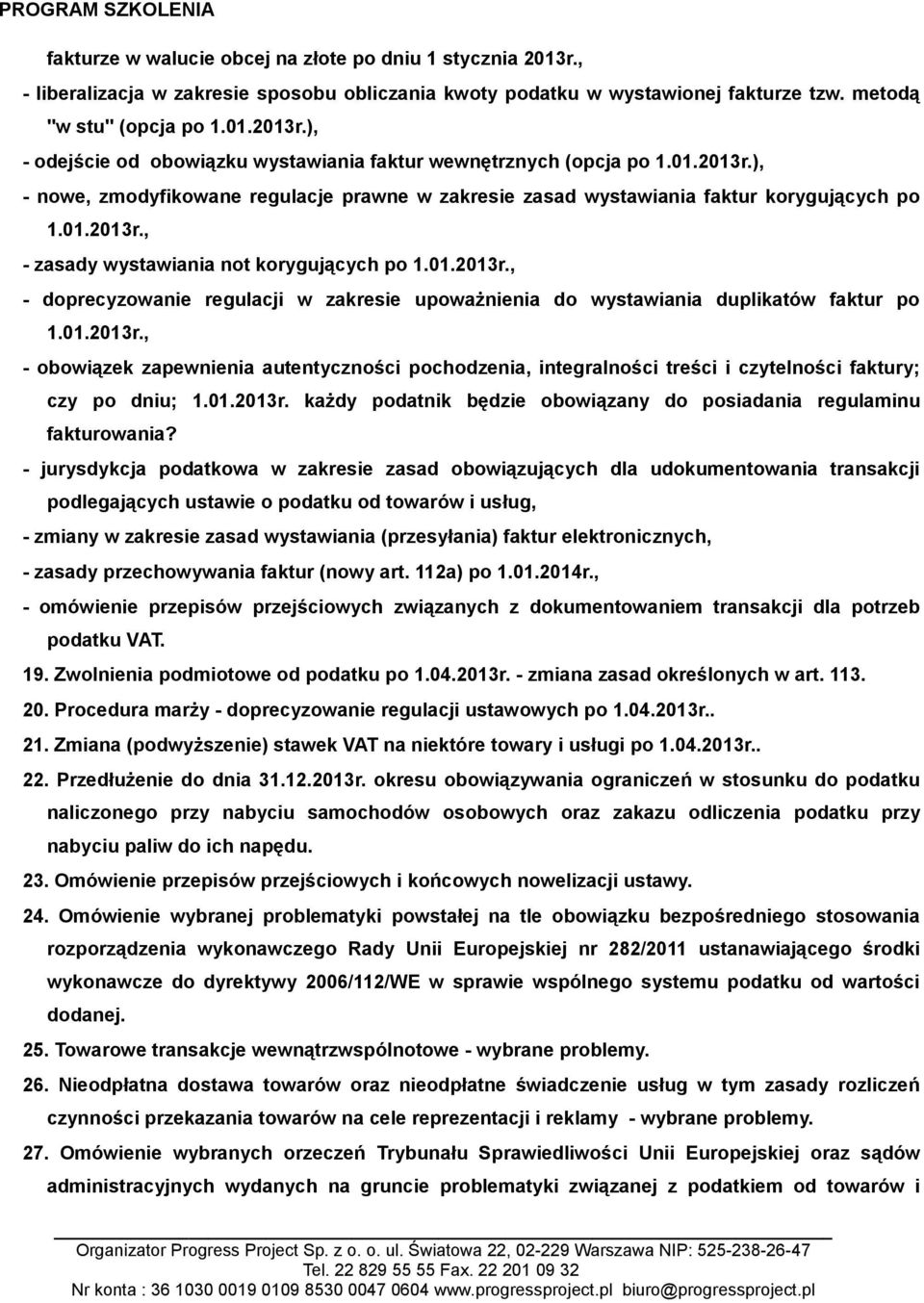 01.2013r., - obowiązek zapewnienia autentyczności pochodzenia, integralności treści i czytelności faktury; czy po dniu; 1.01.2013r. każdy podatnik będzie obowiązany do posiadania regulaminu fakturowania?