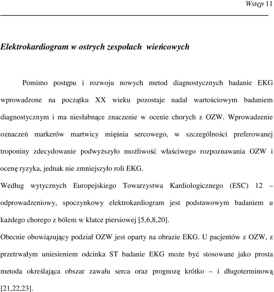 Wprowadzenie oznaczeń markerów martwicy mięśnia sercowego, w szczególności preferowanej troponiny zdecydowanie podwyŝszyło moŝliwość właściwego rozpoznawania OZW i ocenę ryzyka, jednak nie