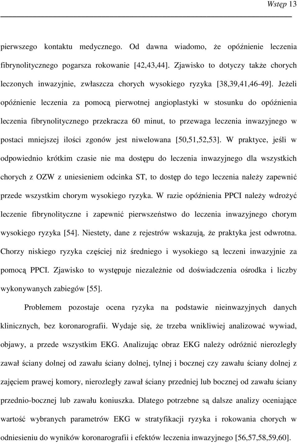 JeŜeli opóźnienie leczenia za pomocą pierwotnej angioplastyki w stosunku do opóźnienia leczenia fibrynolitycznego przekracza 60 minut, to przewaga leczenia inwazyjnego w postaci mniejszej ilości