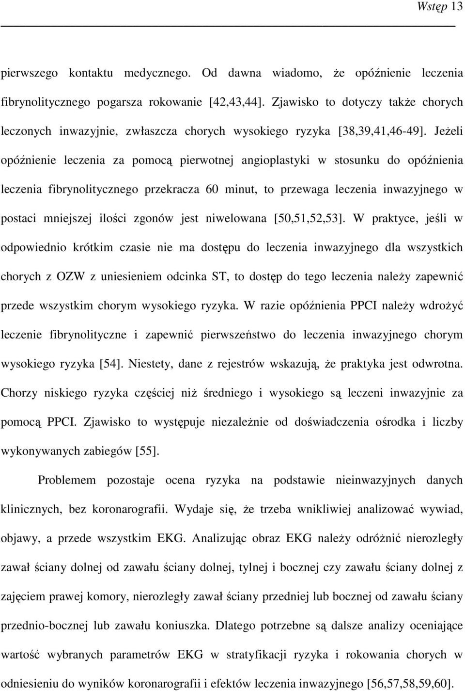 JeŜeli opóźnienie leczenia za pomocą pierwotnej angioplastyki w stosunku do opóźnienia leczenia fibrynolitycznego przekracza 60 minut, to przewaga leczenia inwazyjnego w postaci mniejszej ilości