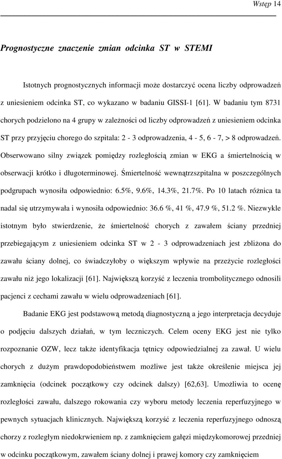 Obserwowano silny związek pomiędzy rozległością zmian w EKG a śmiertelnością w obserwacji krótko i długoterminowej. Śmiertelność wewnątrzszpitalna w poszczególnych podgrupach wynosiła odpowiednio: 6.