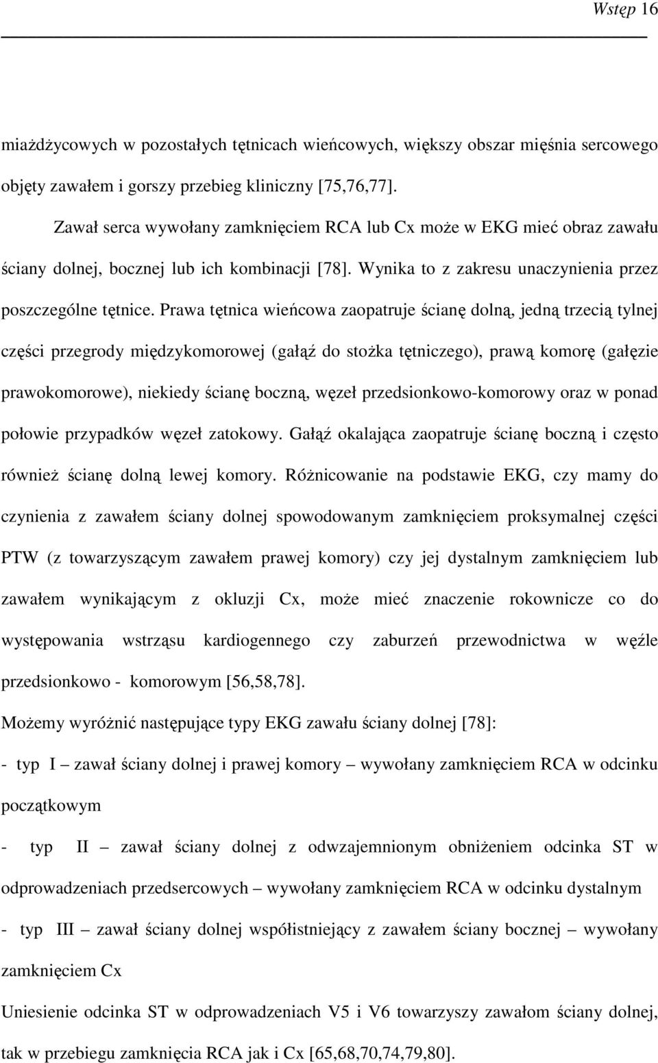 Prawa tętnica wieńcowa zaopatruje ścianę dolną, jedną trzecią tylnej części przegrody międzykomorowej (gałąź do stoŝka tętniczego), prawą komorę (gałęzie prawokomorowe), niekiedy ścianę boczną, węzeł