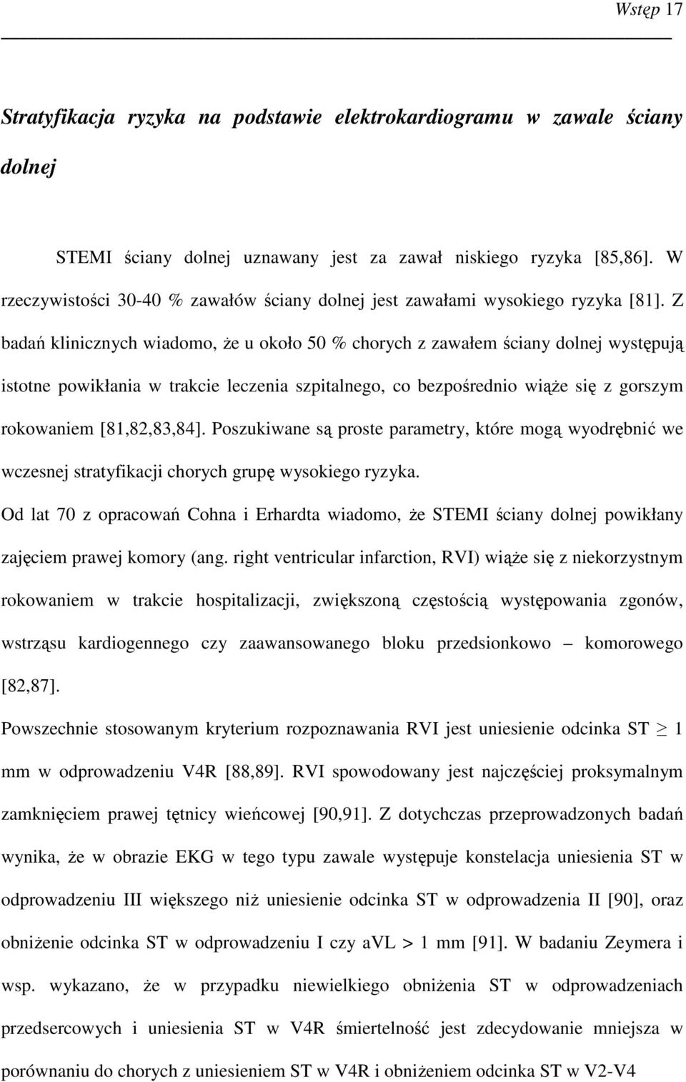 Z badań klinicznych wiadomo, Ŝe u około 50 % chorych z zawałem ściany dolnej występują istotne powikłania w trakcie leczenia szpitalnego, co bezpośrednio wiąŝe się z gorszym rokowaniem [81,82,83,84].