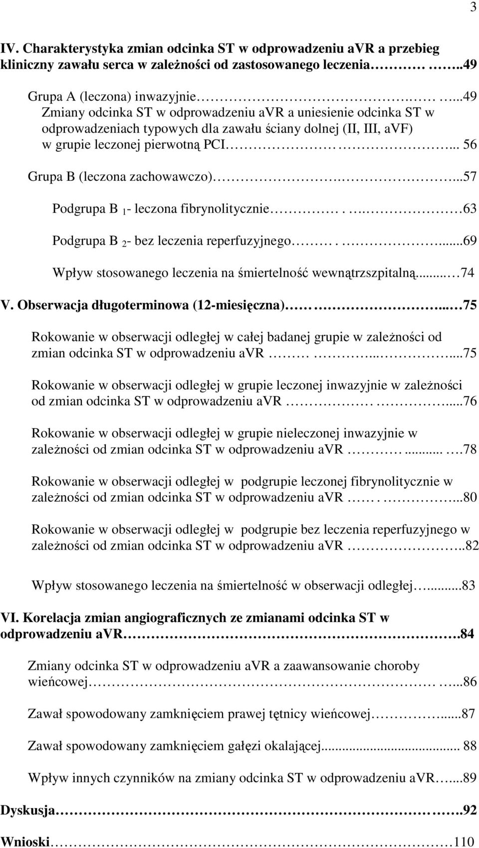 .. 56 Grupa B (leczona zachowawczo)....57 Podgrupa B 1 - leczona fibrynolitycznie.. 63 Podgrupa B 2 - bez leczenia reperfuzyjnego....69 Wpływ stosowanego leczenia na śmiertelność wewnątrzszpitalną.