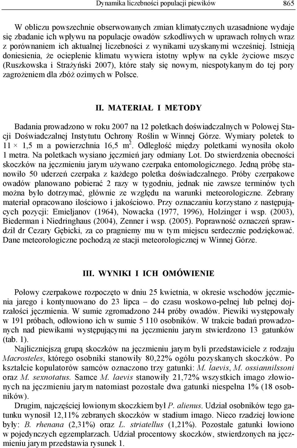 Istnieją doniesienia, że ocieplenie klimatu wywiera istotny wpływ na cykle życiowe mszyc (Ruszkowska i Strażyński 2007), które stały się nowym, niespotykanym do tej pory zagrożeniem dla zbóż ozimych