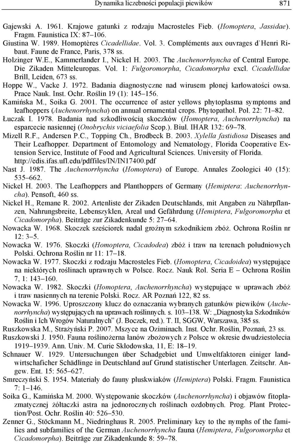 Die Zikaden Mitteleuropas. Vol. 1: Fulgoromorpha, Cicadomorpha excl. Cicadellidae Brill, Leiden, 673 ss. Hoppe W., Vacke J. 1972. Badania diagnostyczne nad wirusem płonej karłowatości owsa.