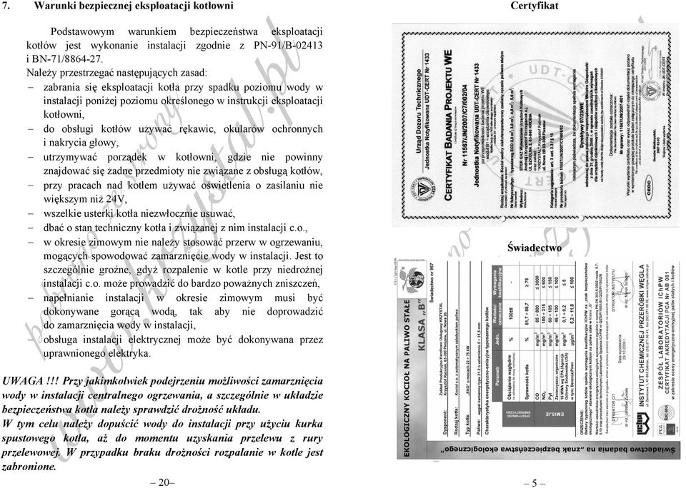 rękawic, okularów ochronnych i nakrycia głowy, utrzymywać porządek w kotłowni, gdzie nie powinny znajdować się żadne przedmioty nie związane z obsługą kotłów, przy pracach nad kotłem używać