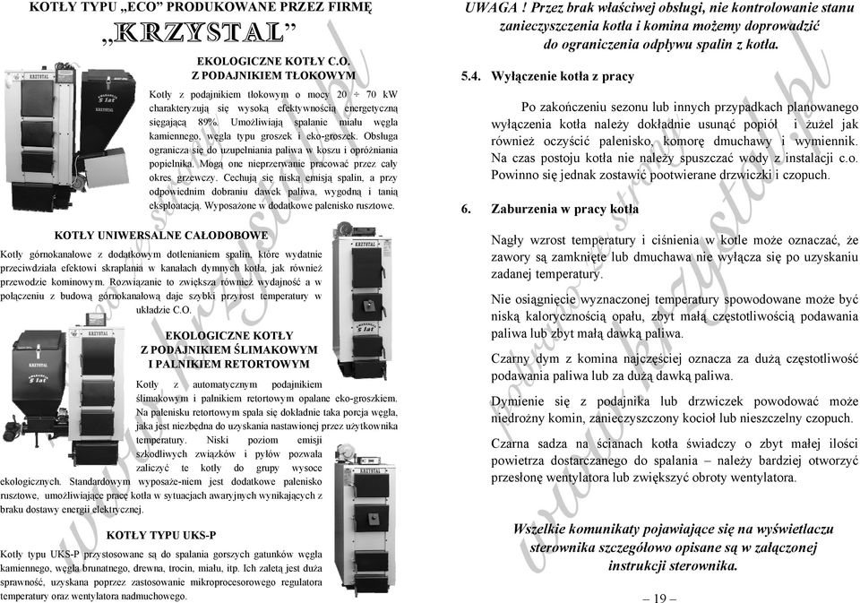 Mogą one nieprzerwanie pracować przez cały okres grzewczy. Cechują się niską emisją spalin, a przy odpowiednim dobraniu dawek paliwa, wygodną i tanią eksploatacją.