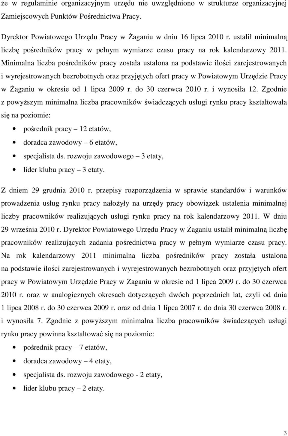 Minimalna liczba pośredników pracy została ustalona na podstawie ilości zarejestrowanych i wyrejestrowanych bezrobotnych oraz przyjętych ofert pracy w Powiatowym Urzędzie Pracy w Żaganiu w okresie od