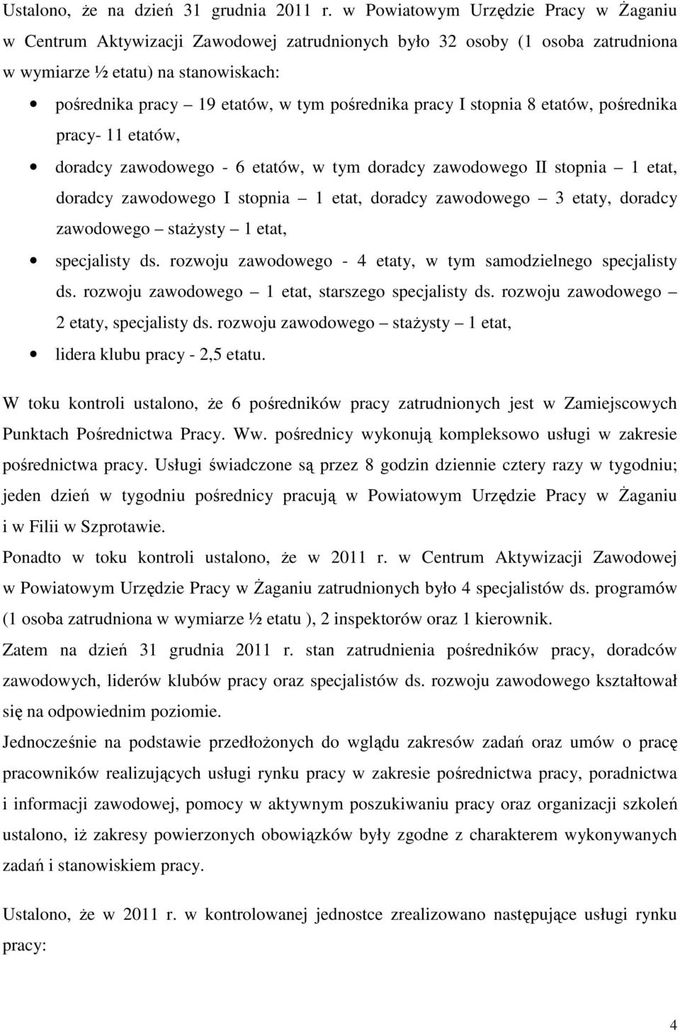 pośrednika pracy I stopnia 8 etatów, pośrednika pracy- 11 etatów, doradcy zawodowego - 6 etatów, w tym doradcy zawodowego II stopnia 1 etat, doradcy zawodowego I stopnia 1 etat, doradcy zawodowego 3