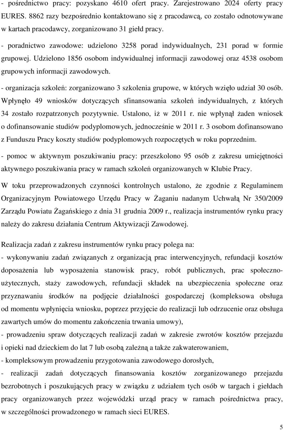 - poradnictwo zawodowe: udzielono 3258 porad indywidualnych, 231 porad w formie grupowej. Udzielono 1856 osobom indywidualnej informacji zawodowej oraz 4538 osobom grupowych informacji zawodowych.