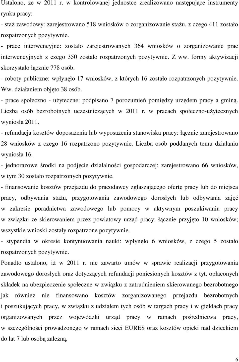 - prace interwencyjne: zostało zarejestrowanych 364 wniosków o zorganizowanie prac interwencyjnych z czego 350 zostało rozpatrzonych pozytywnie. Z ww. formy aktywizacji skorzystało łącznie 778 osób.