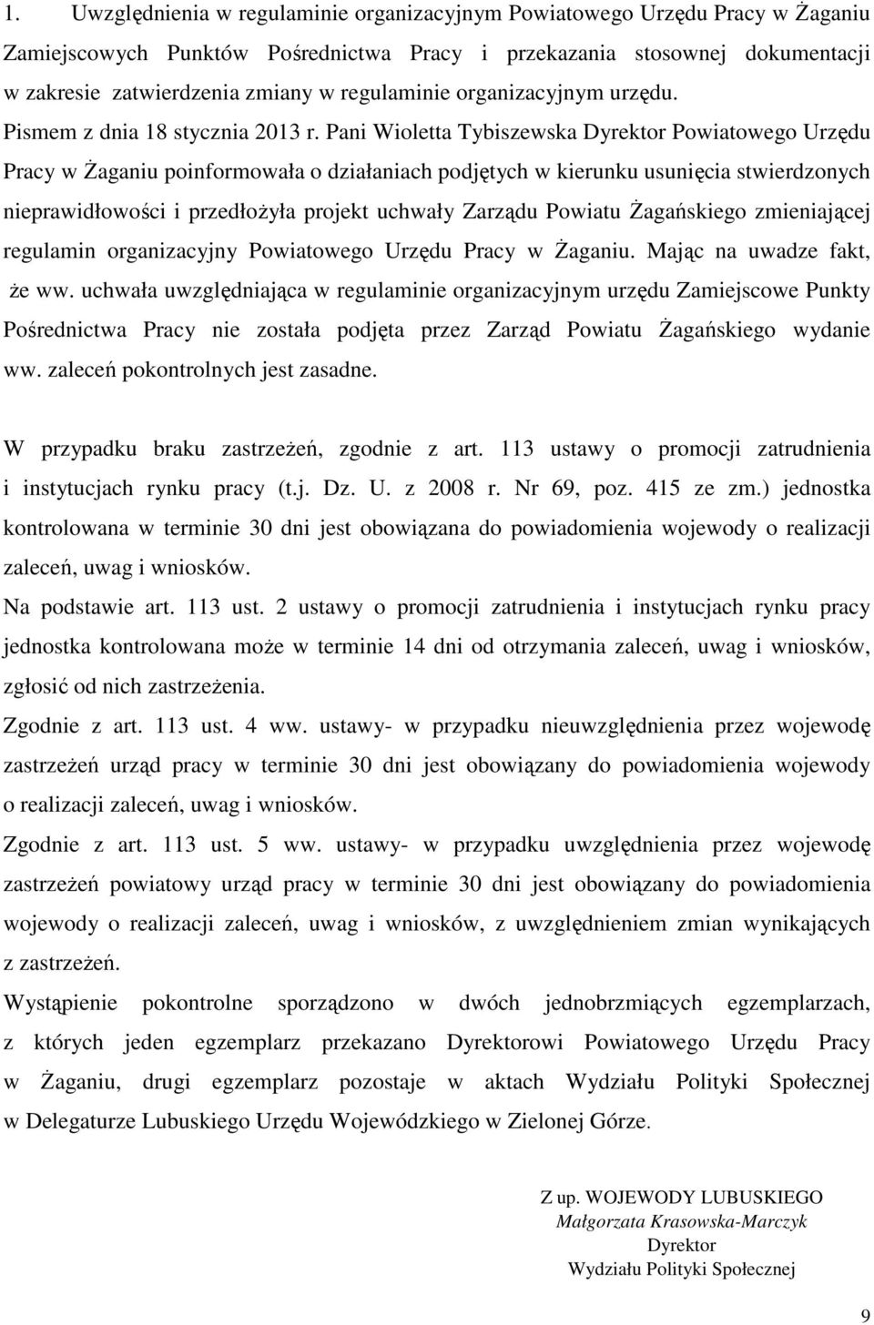 Pani Wioletta Tybiszewska Dyrektor Powiatowego Urzędu Pracy w Żaganiu poinformowała o działaniach podjętych w kierunku usunięcia stwierdzonych nieprawidłowości i przedłożyła projekt uchwały Zarządu