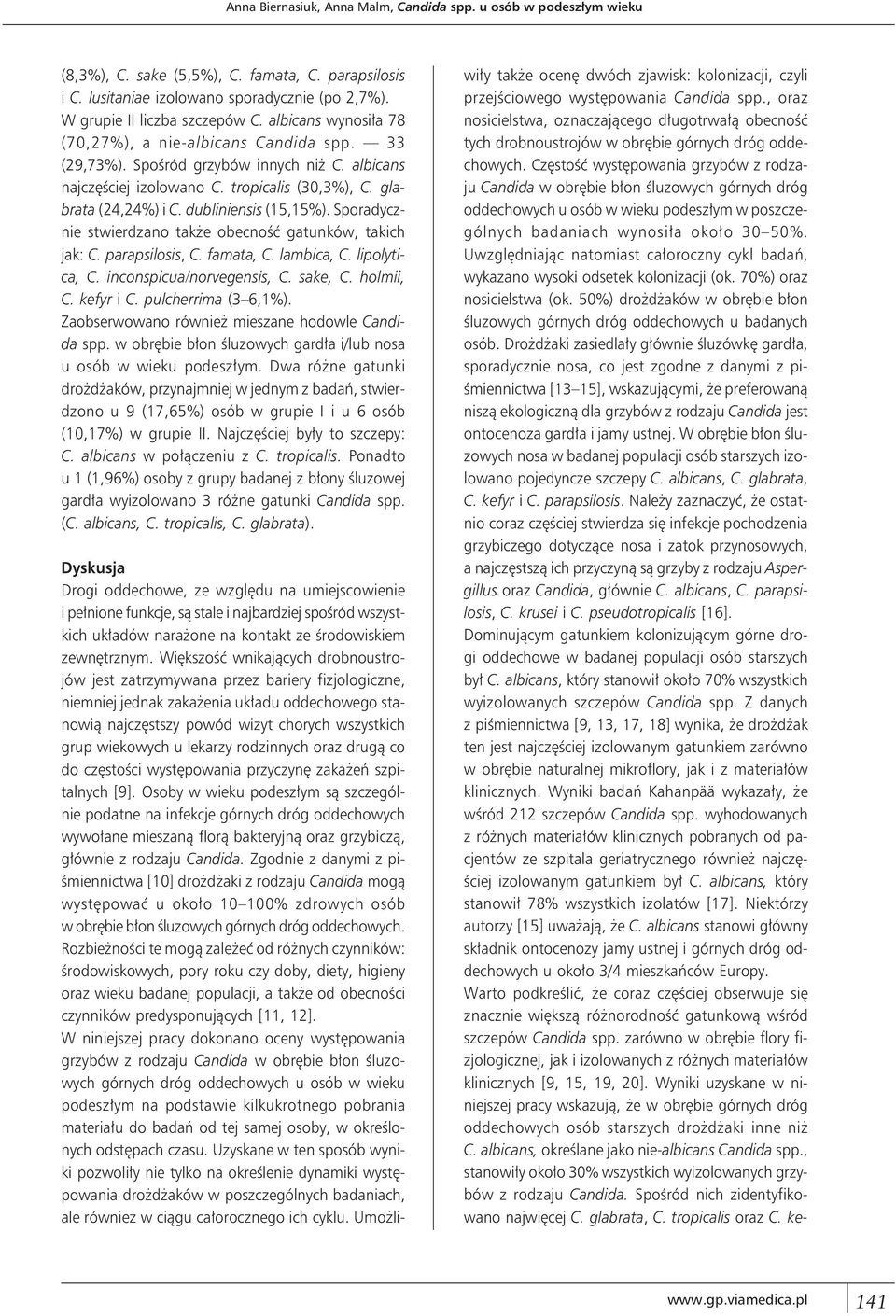 dubliniensis (15,15%). Sporadycznie stwierdzano także obecność gatunków, takich jak: C. parapsilosis, C. famata, C. lambica, C. lipolytica, C. inconspicua/norvegensis, C. sake, C. holmii, C.