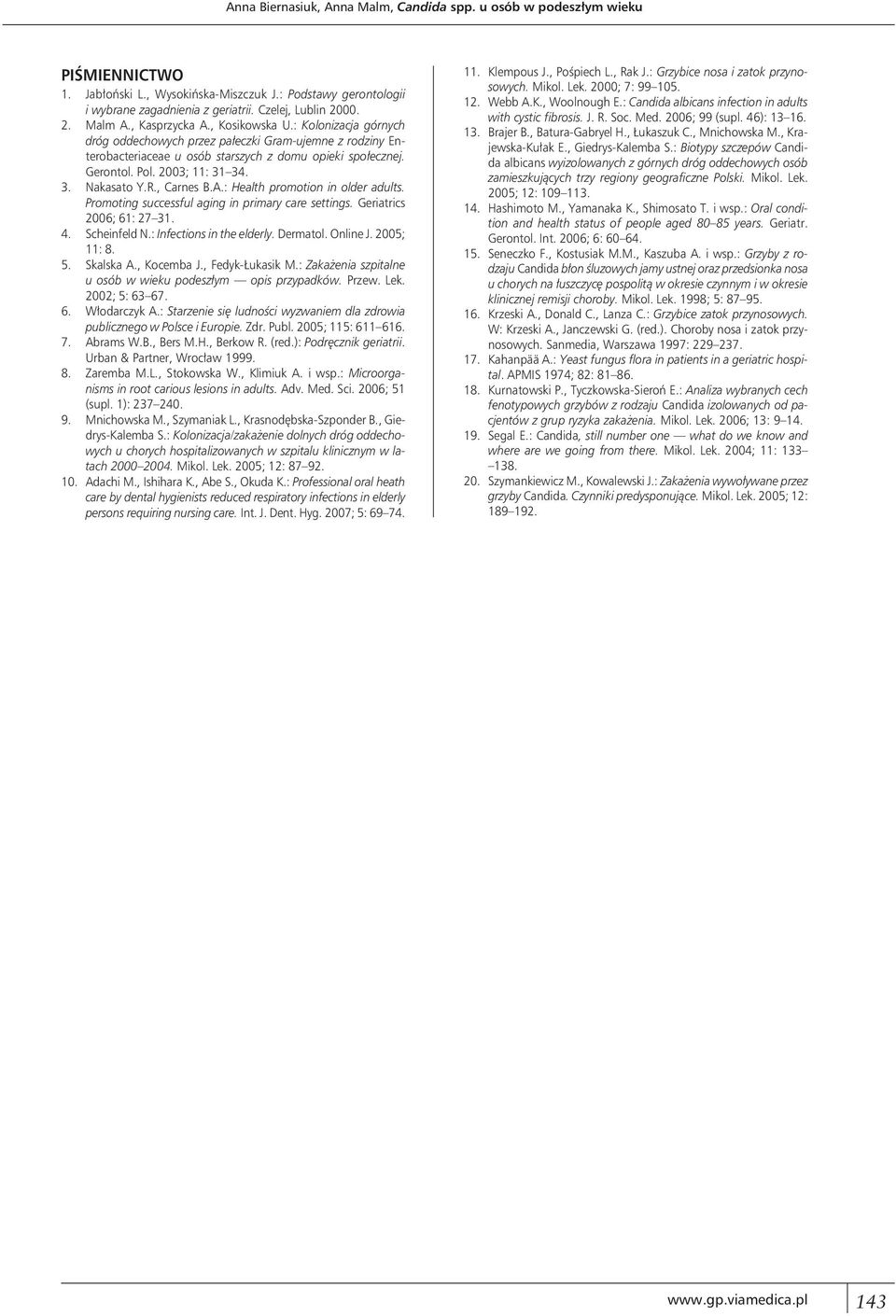 2003; 11: 31 34. 3. Nakasato Y.R., Carnes B.A.: Health promotion in older adults. Promoting successful aging in primary care settings. Geriatrics 2006; 61: 27 31. 4. Scheinfeld N.