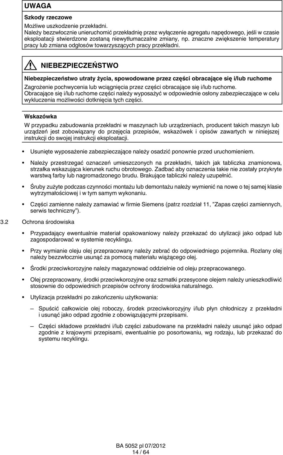 NIEBEZPIECZEŃSTWO Niebezpieczeństwo utraty życia, spowodowane przez części obracające się i/lub ruchome Zagrożenie pochwycenia lub wciągnięcia przez części obracające się i/lub ruchome.