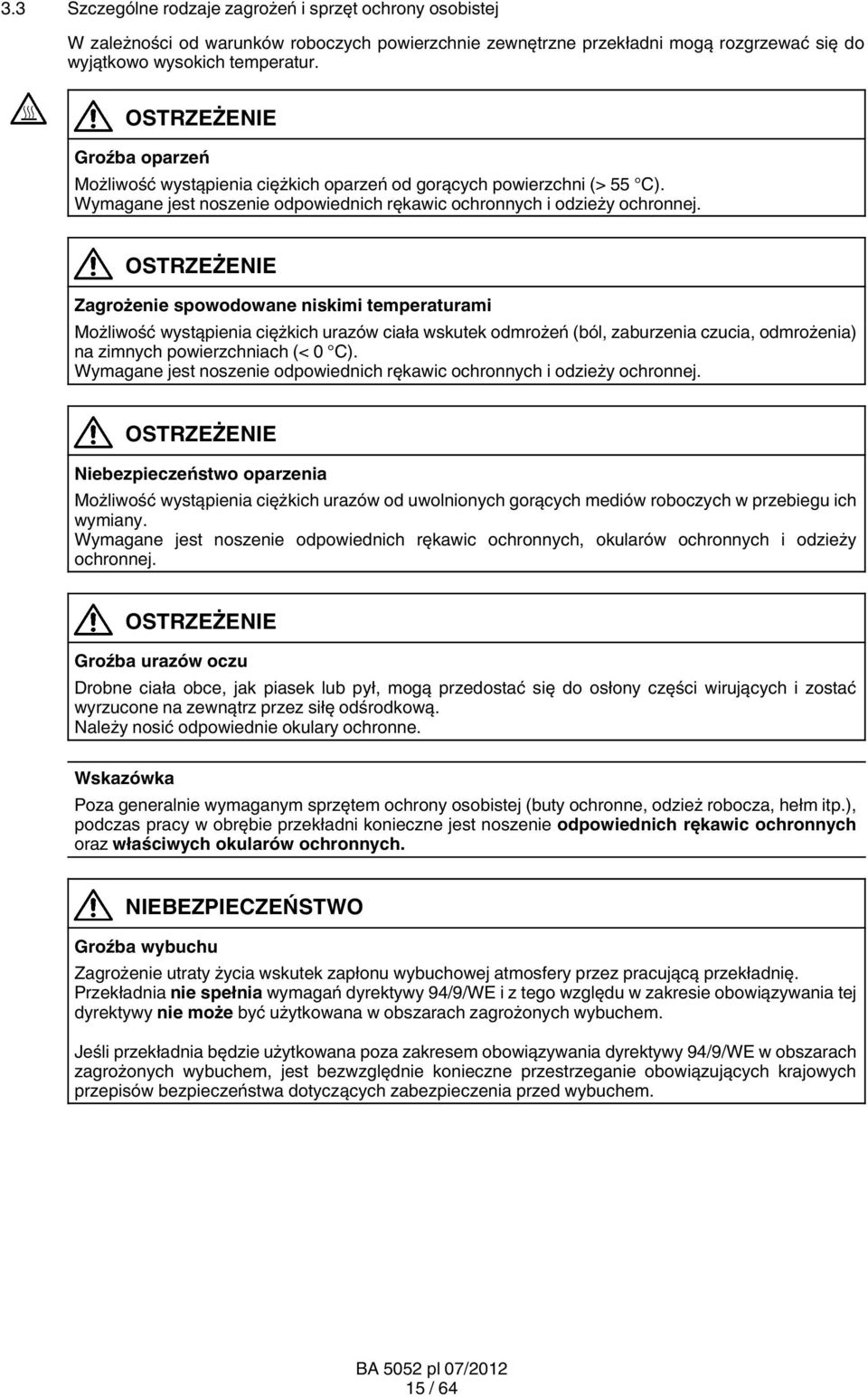 OSTRZEŻENIE Zagrożenie spowodowane niskimi temperaturami Możliwość wystąpienia ciężkich urazów ciała wskutek odmrożeń (ból, zaburzenia czucia, odmrożenia) na zimnych powierzchniach (< 0 C).