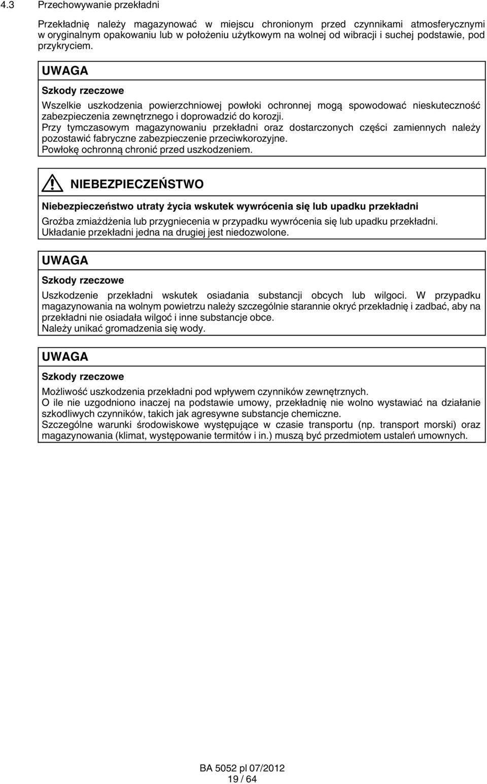 Przy tymczasowym magazynowaniu przekładni oraz dostarczonych części zamiennych należy pozostawić fabryczne zabezpieczenie przeciwkorozyjne. Powłokę ochronną chronić przed uszkodzeniem.