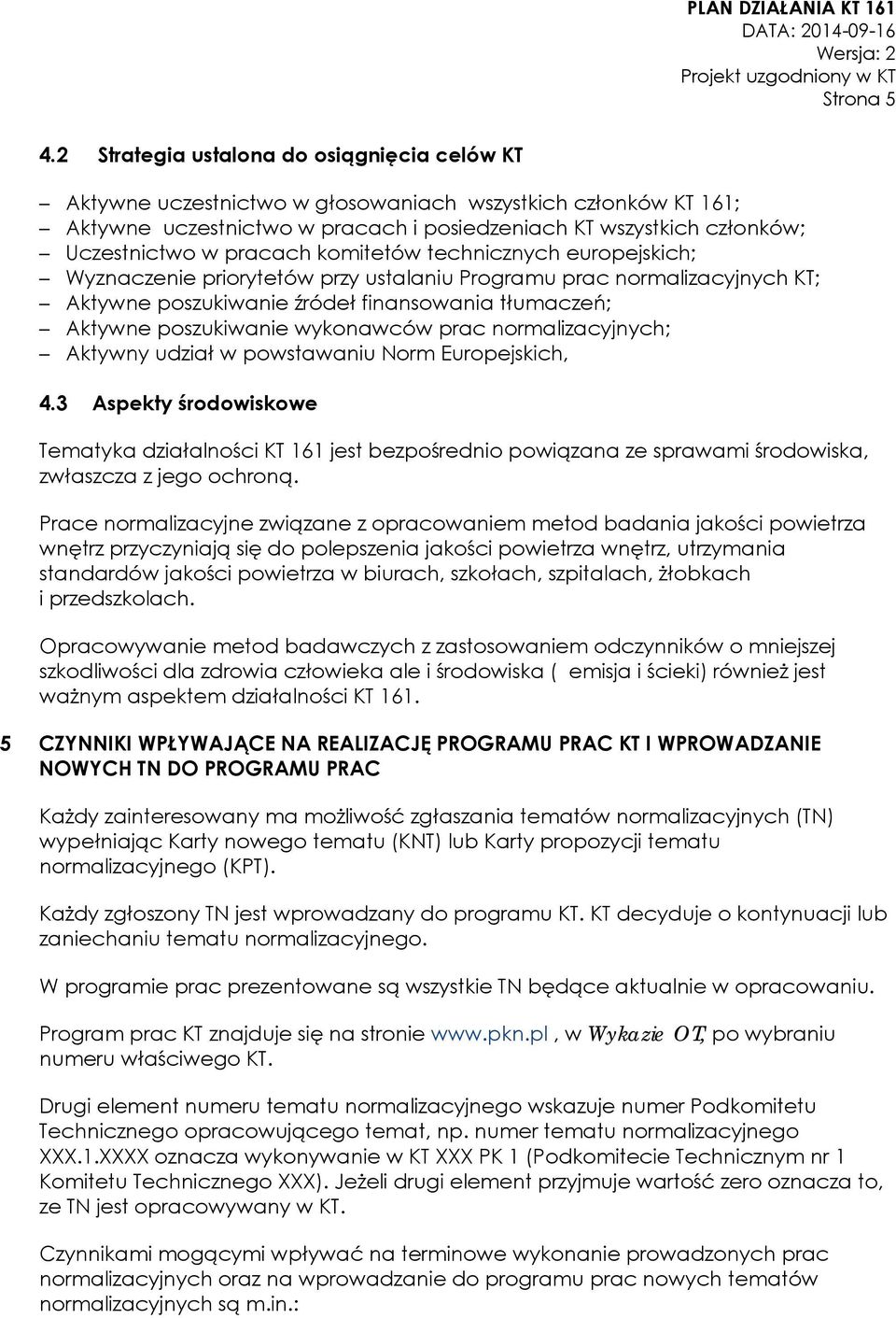 pracach komitetów technicznych europejskich; Wyznaczenie priorytetów przy ustalaniu Programu prac normalizacyjnych KT; Aktywne poszukiwanie źródeł finansowania tłumaczeń; Aktywne poszukiwanie
