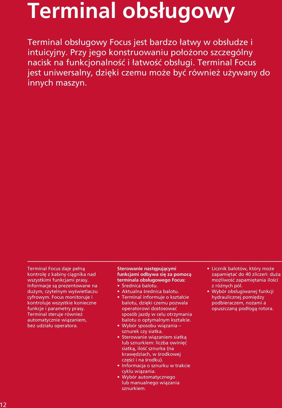 Informacje są prezentowane na dużym, czytelnym wyświetlaczu cyfrowym. Focus monitoruje i kontroluje wszystkie konieczne funkcje i parametry prasy.