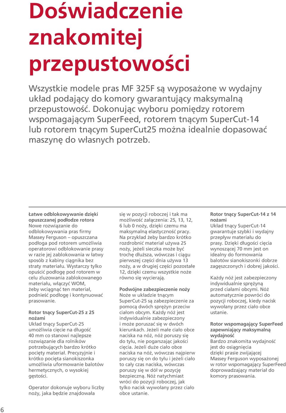 Łatwe odblokowywanie dzięki opuszczanej podłodze rotora Nowe rozwiązanie do odblokowywania pras firmy Massey Ferguson opuszczana podłoga pod rotorem umożliwia operatorowi odblokowanie prasy w razie