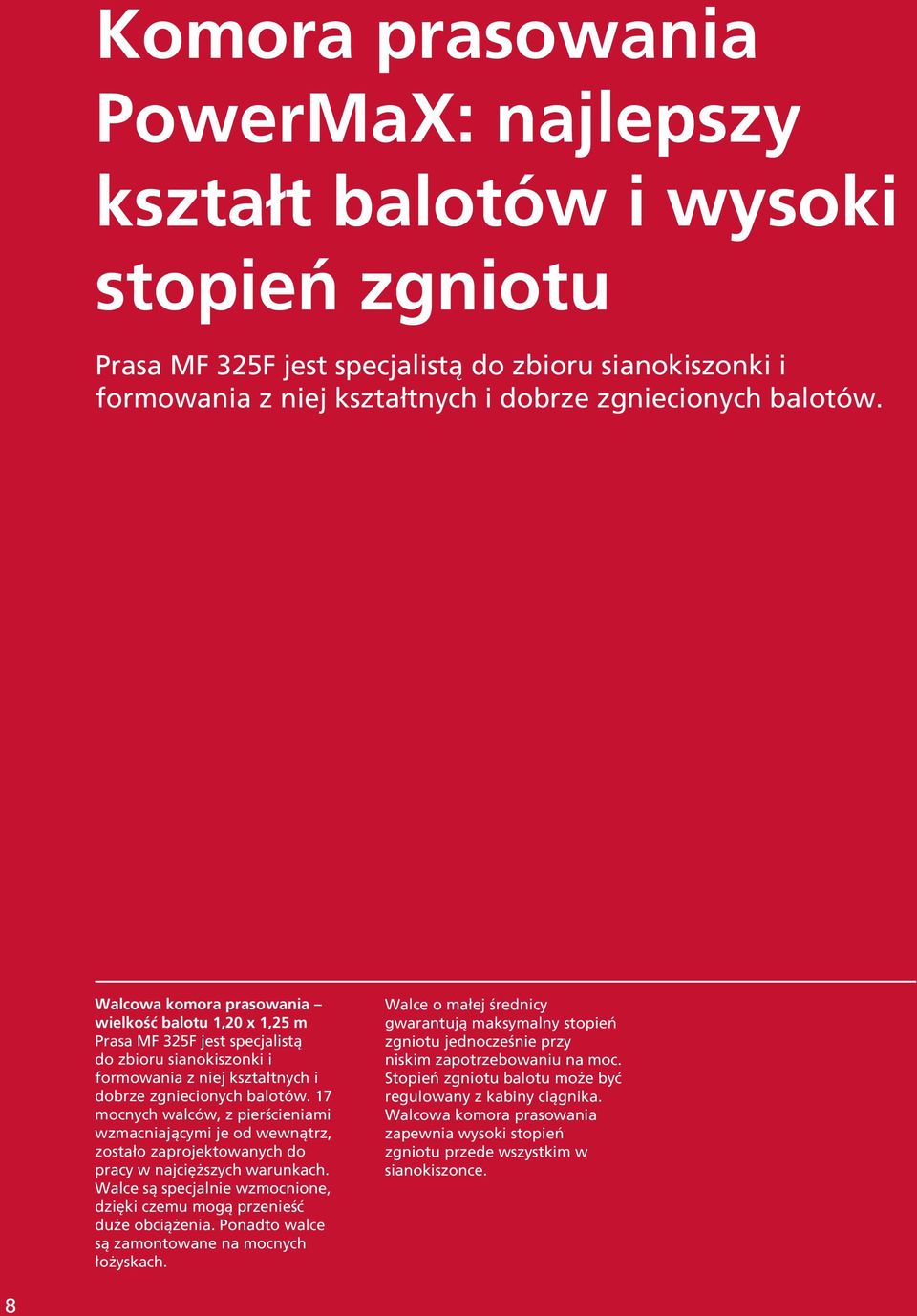 17 mocnych walców, z pierścieniami wzmacniającymi je od wewnątrz, zostało zaprojektowanych do pracy w najcięższych warunkach.