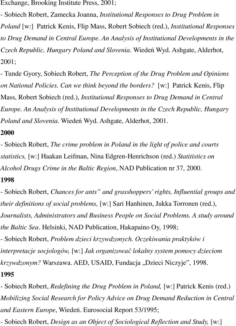 Ashgate, Alderhot, 2001; - Tunde Gyory, Sobiech Robert, The Perception of the Drug Problem and Opinions on National Policies. Can we think beyond the borders?