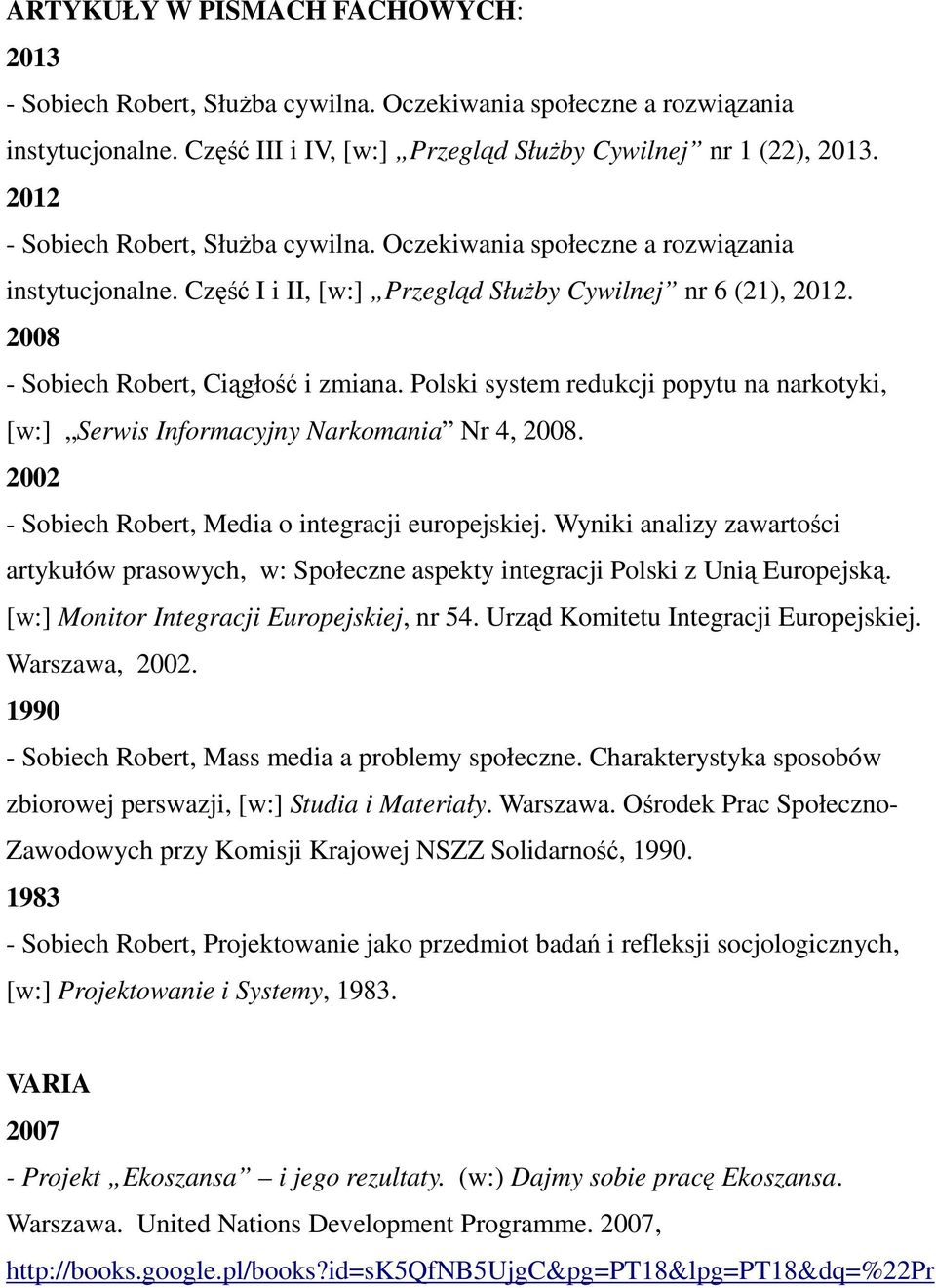 Polski system redukcji popytu na narkotyki, [w:] Serwis Informacyjny Narkomania Nr 4, 2008. 2002 - Sobiech Robert, Media o integracji europejskiej.