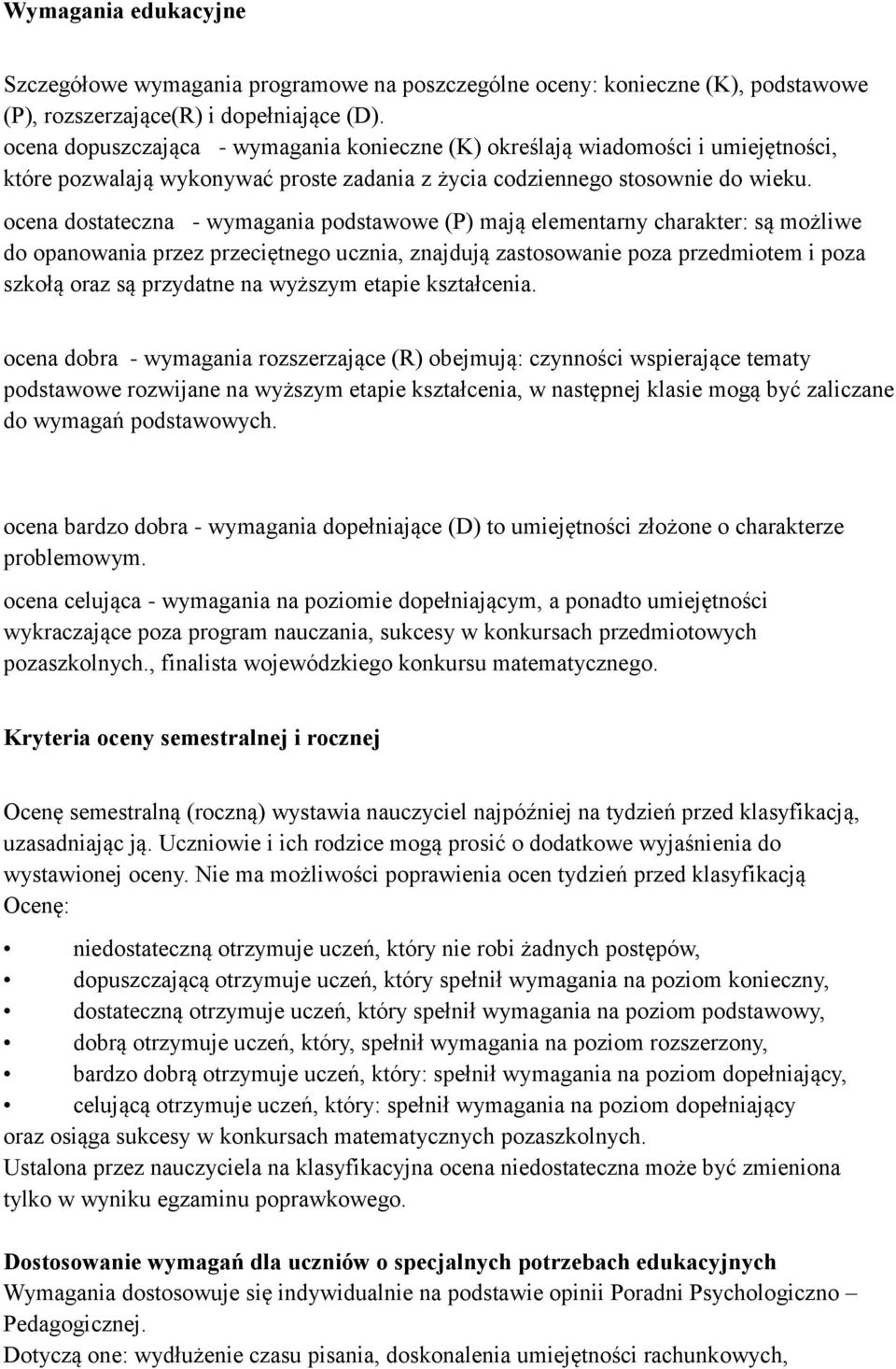 ocena dostateczna - wymagania podstawowe (P) mają elementarny charakter: są możliwe do opanowania przez przeciętnego ucznia, znajdują zastosowanie poza przedmiotem i poza szkołą oraz są przydatne na
