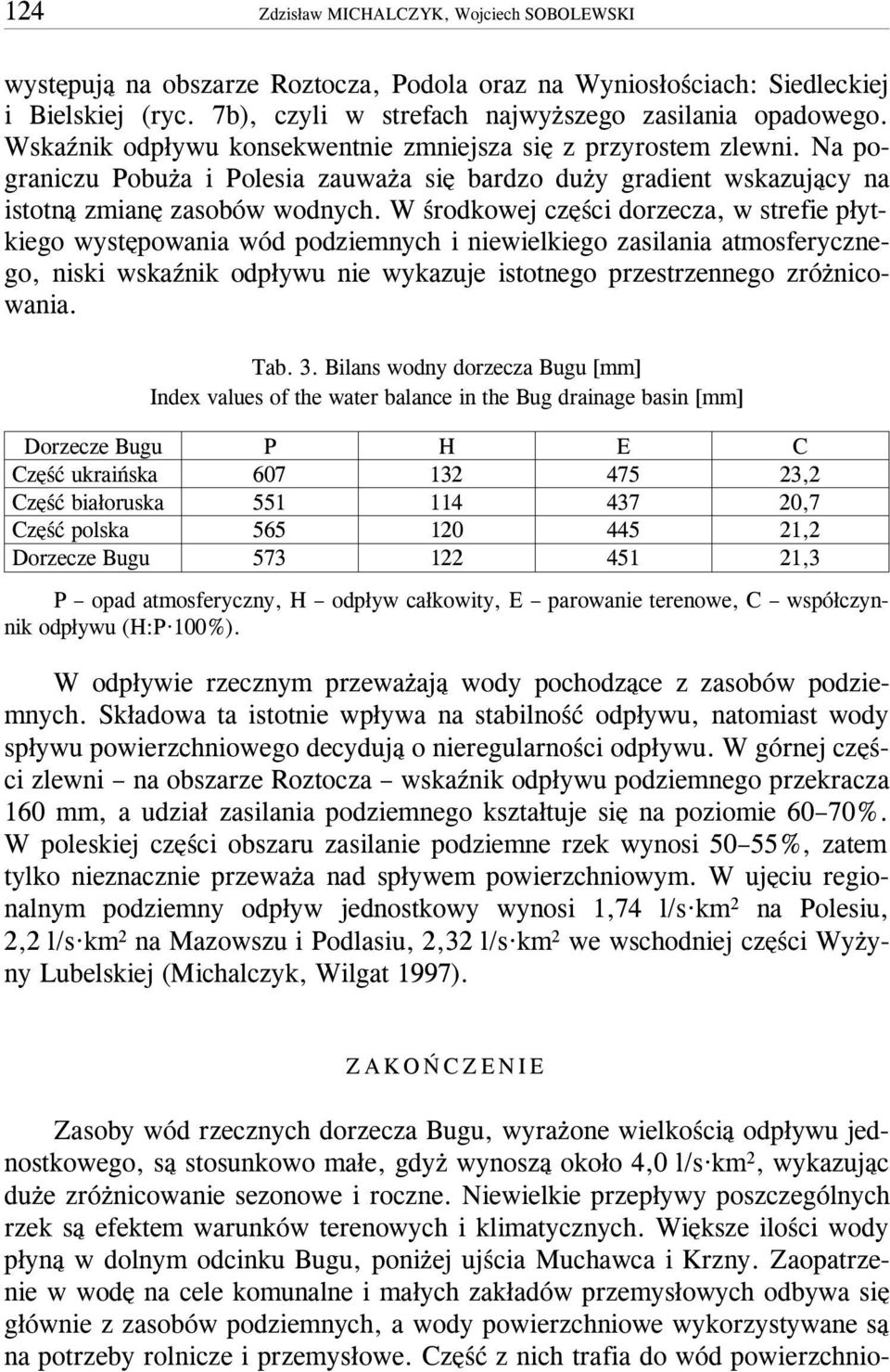 W œrodkowej czêœci dorzecza, w strefie p³ytkiego wystêpowania wód podziemnych i niewielkiego zasilania atmosferycznego, niski wskaÿnik odp³ywu nie wykazuje istotnego przestrzennego zró nicowania. Tab.