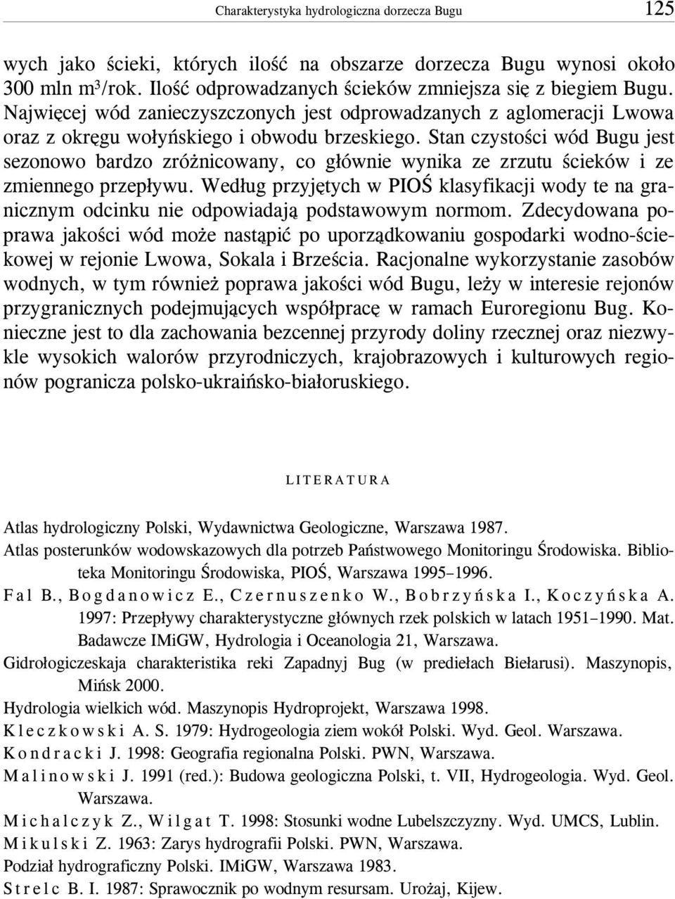 Stan czystoœci wód Bugu jest sezonowo bardzo zró nicowany, co g³ównie wynika ze zrzutu œcieków i ze zmiennego przep³ywu.