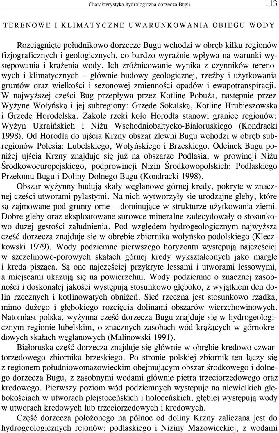 Ich zró nicowanie wynika z czynników terenowych i klimatycznych g³ównie budowy geologicznej, rzeÿby i u ytkowania gruntów oraz wielkoœci i sezonowej zmiennoœci opadów i ewapotranspiracji.