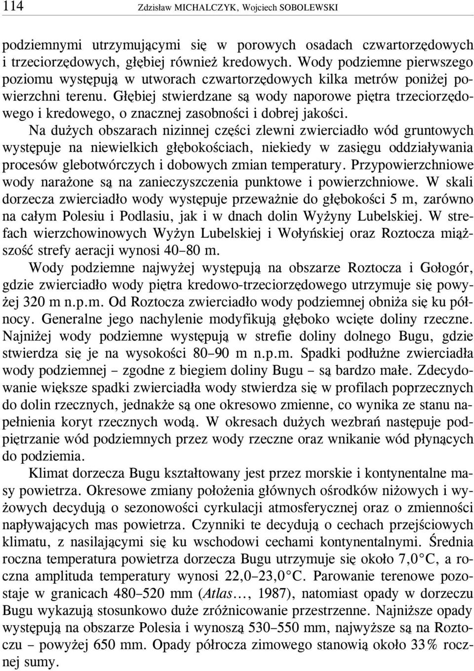 G³êbiej stwierdzane s¹ wody naporowe piêtra trzeciorzêdowego i kredowego, o znacznej zasobnoœci i dobrej jakoœci.