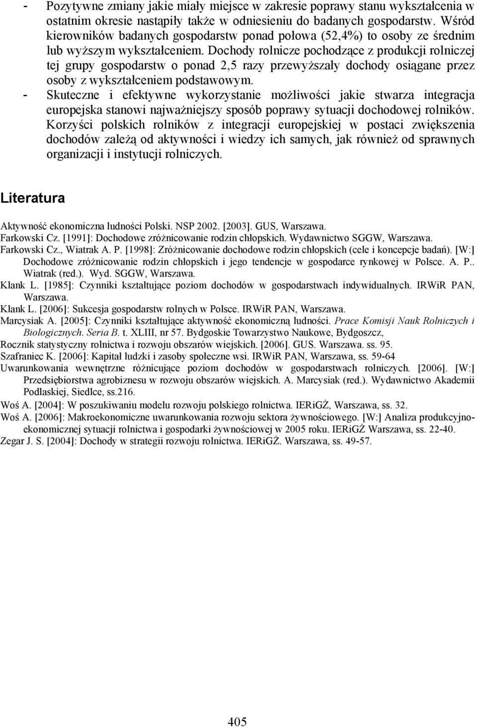 Dochody rolnicze pochodzące z produkcji rolniczej tej grupy gospodarstw o ponad 2,5 razy przewyższały dochody osiągane przez osoby z wykształceniem podstawowym.