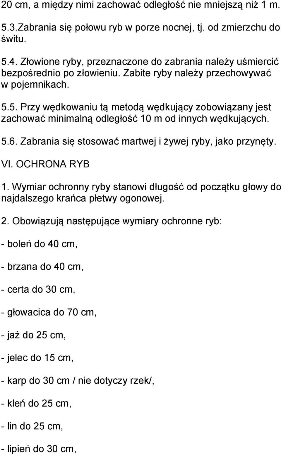 5. Przy wędkowaniu tą metodą wędkujący zobowiązany jest zachować minimalną odległość 10 m od innych wędkujących. 5.6. Zabrania się stosować martwej i żywej ryby, jako przynęty. VI. OCHRONA RYB 1.