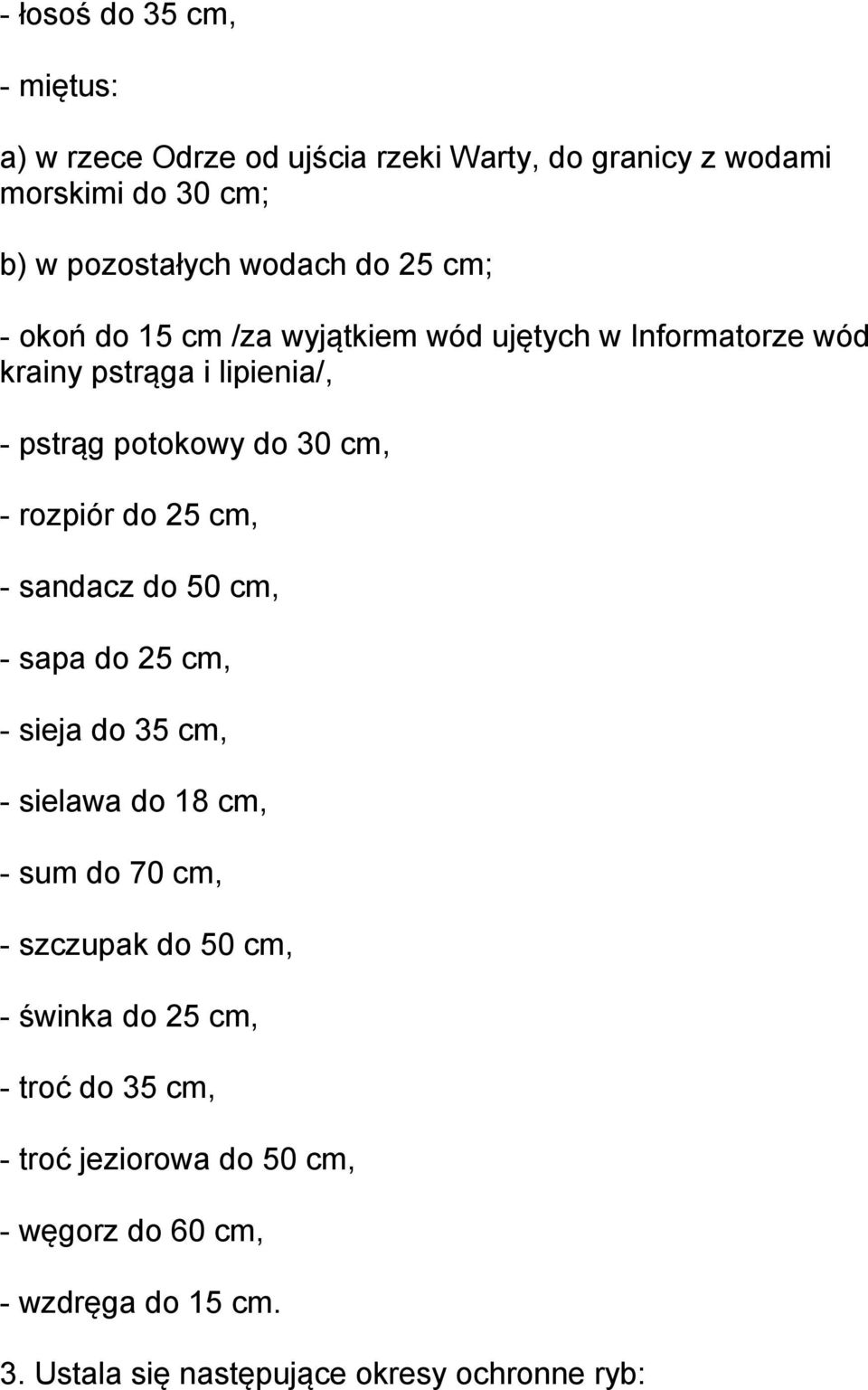 do 25 cm, - sandacz do 50 cm, - sapa do 25 cm, - sieja do 35 cm, - sielawa do 18 cm, - sum do 70 cm, - szczupak do 50 cm, - świnka do