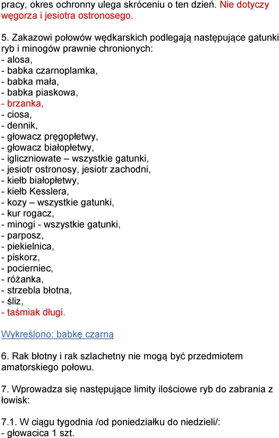 pręgopłetwy, - głowacz białopłetwy, - igliczniowate wszystkie gatunki, - jesiotr ostronosy, jesiotr zachodni, - kiełb białopłetwy, - kiełb Kesslera, - kozy wszystkie gatunki, - kur rogacz, - minogi -