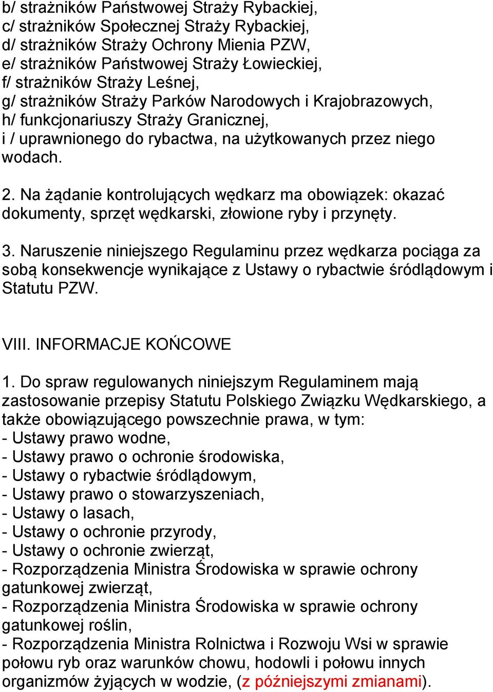 Na żądanie kontrolujących wędkarz ma obowiązek: okazać dokumenty, sprzęt wędkarski, złowione ryby i przynęty. 3.