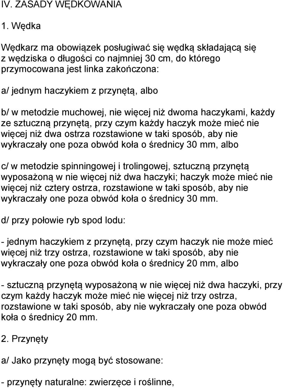 metodzie muchowej, nie więcej niż dwoma haczykami, każdy ze sztuczną przynętą, przy czym każdy haczyk może mieć nie więcej niż dwa ostrza rozstawione w taki sposób, aby nie wykraczały one poza obwód