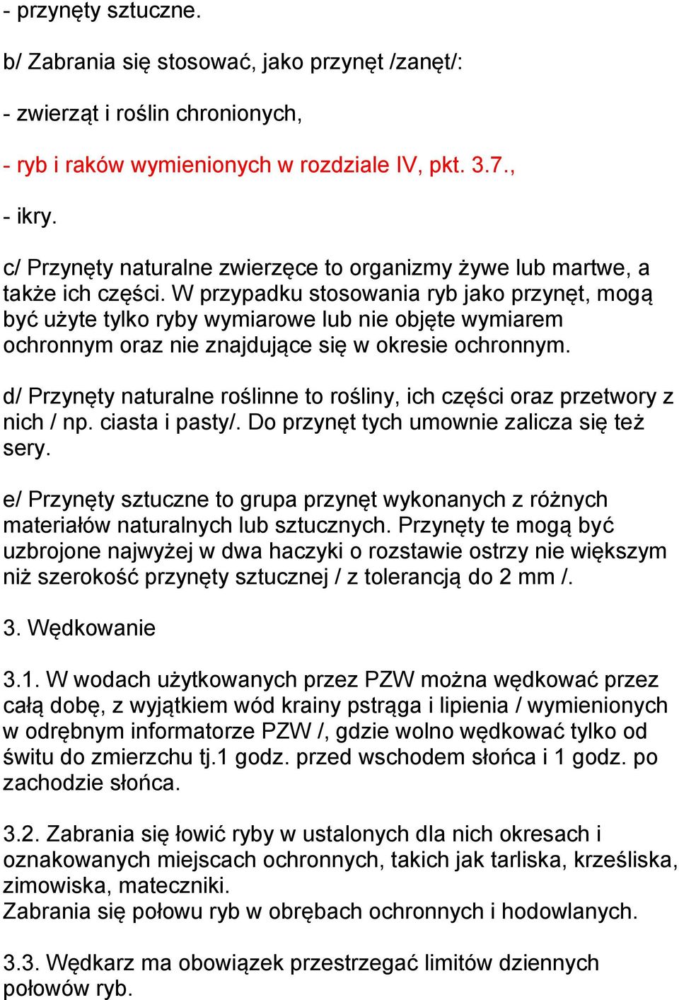 W przypadku stosowania ryb jako przynęt, mogą być użyte tylko ryby wymiarowe lub nie objęte wymiarem ochronnym oraz nie znajdujące się w okresie ochronnym.