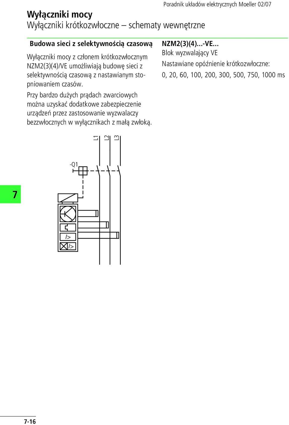 Przy bardzo dużych prądach zwarciowych można uzyskać dodatkowe zabezpieczenie urządzeń przez zastosowanie wyzwalaczy bezzwłocznych w