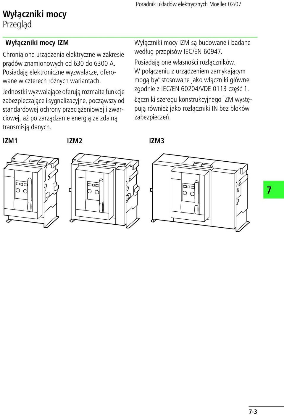 danych. Poradnik układów elektrycznych Moeller 02/0 Wyłączniki mocy ZM są budowane i badane według przepisów EC/E 6094. Posiadają one własności rozłączników.