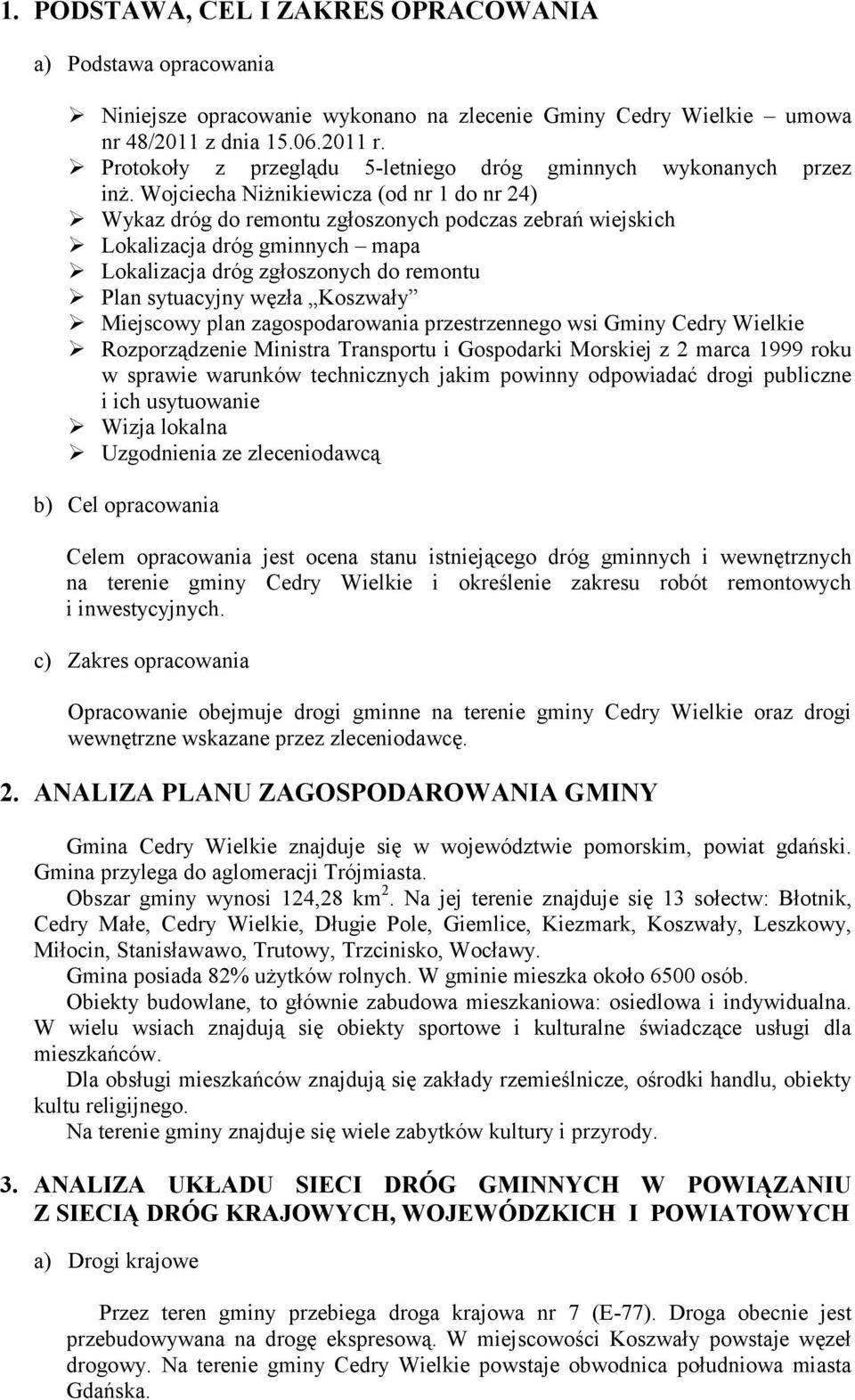 Wojciecha Niżnikiewicza (od nr 1 do nr 24) Wykaz dróg do remontu zgłoszonych podczas zebrań wiejskich Lokalizacja dróg gminnych mapa Lokalizacja dróg zgłoszonych do remontu Plan sytuacyjny węzła