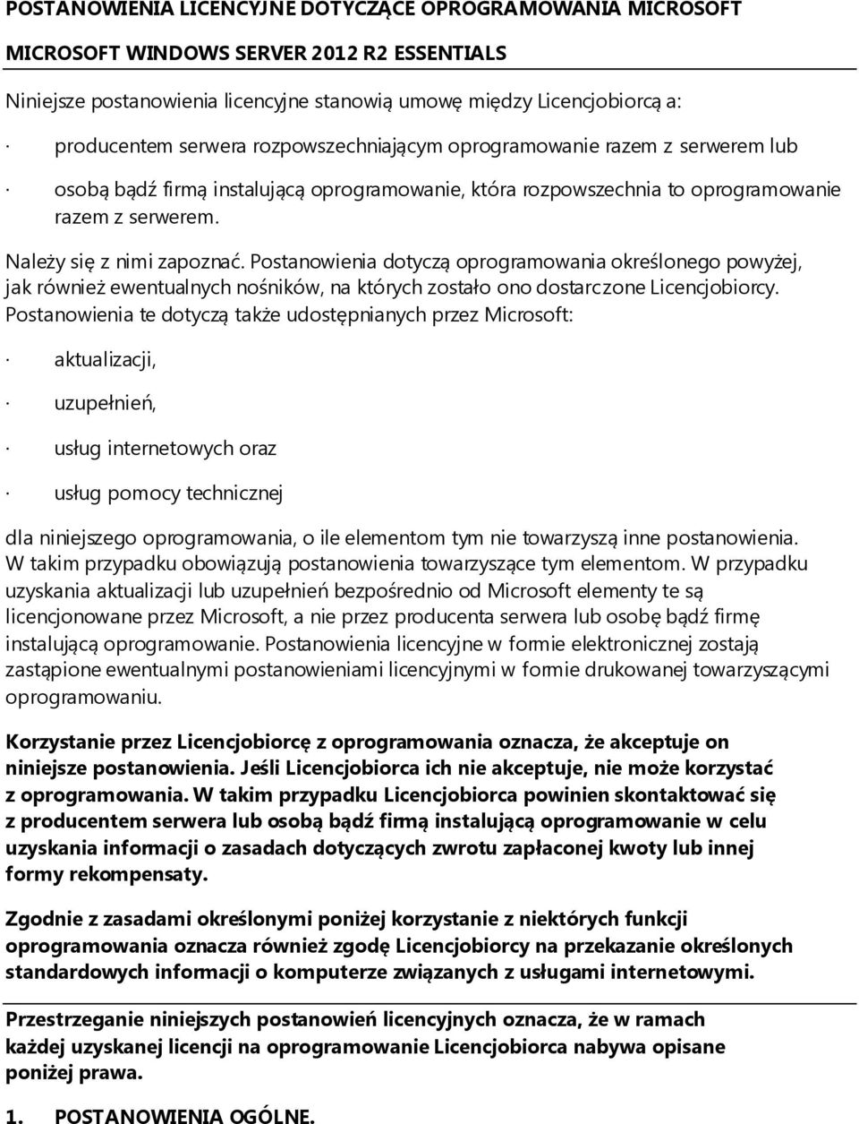Postanowienia dotyczą oprogramowania określonego powyżej, jak również ewentualnych nośników, na których zostało ono dostarczone Licencjobiorcy.