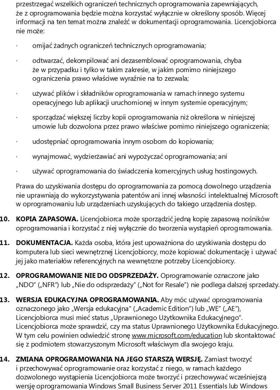 Licencjobiorca nie może: omijać żadnych ograniczeń technicznych oprogramowania; odtwarzać, dekompilować ani dezasemblować oprogramowania, chyba że w przypadku i tylko w takim zakresie, w jakim pomimo