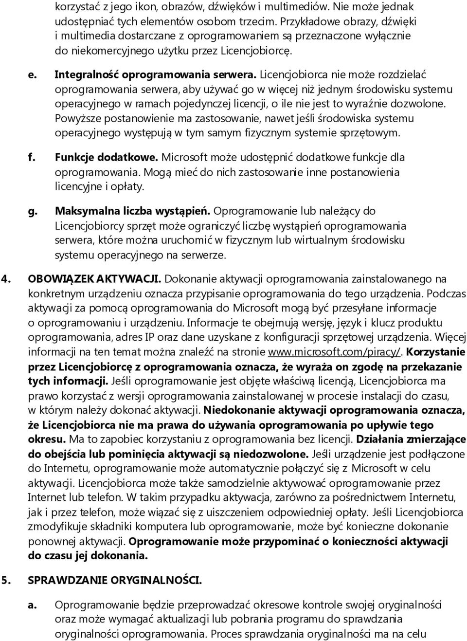 Licencjobiorca nie może rozdzielać oprogramowania serwera, aby używać go w więcej niż jednym środowisku systemu operacyjnego w ramach pojedynczej licencji, o ile nie jest to wyraźnie dozwolone.